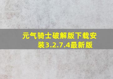 元气骑士破解版下载安装3.2.7.4最新版