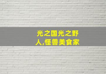 光之国光之野人,怪兽美食家