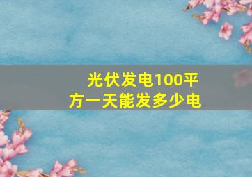 光伏发电100平方一天能发多少电