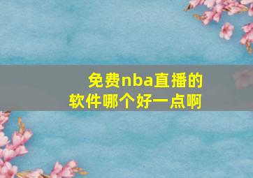 免费nba直播的软件哪个好一点啊