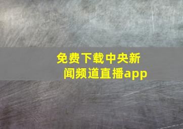 免费下载中央新闻频道直播app