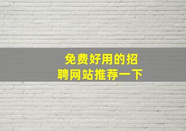 免费好用的招聘网站推荐一下