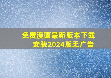 免费漫画最新版本下载安装2024版无广告