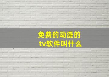 免费的动漫的tv软件叫什么