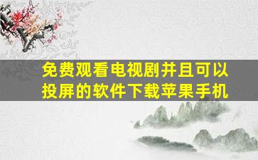 免费观看电视剧并且可以投屏的软件下载苹果手机