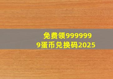 免费领9999999蛋币兑换码2025