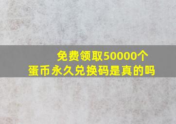 免费领取50000个蛋币永久兑换码是真的吗