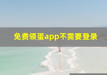 免费领蛋app不需要登录