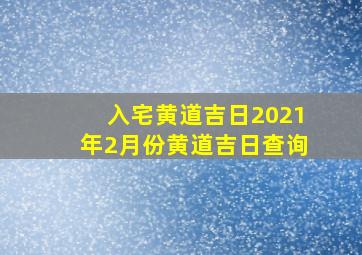 入宅黄道吉日2021年2月份黄道吉日查询