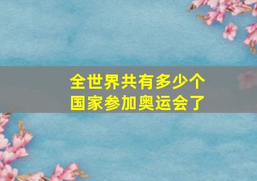 全世界共有多少个国家参加奥运会了