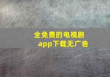 全免费的电视剧app下载无广告