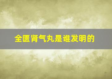 全匮肾气丸是谁发明的