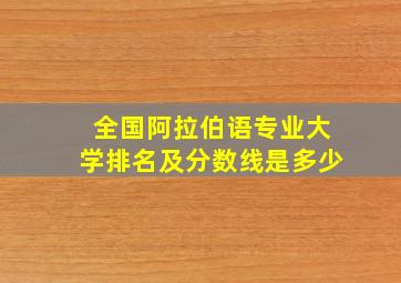 全国阿拉伯语专业大学排名及分数线是多少