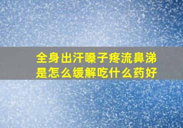 全身出汗嗓子疼流鼻涕是怎么缓解吃什么药好