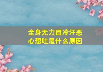 全身无力冒冷汗恶心想吐是什么原因