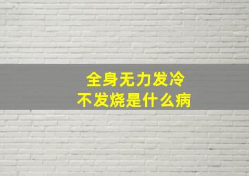 全身无力发冷不发烧是什么病