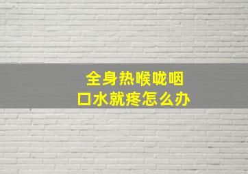 全身热喉咙咽口水就疼怎么办