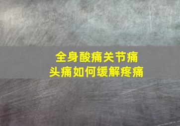 全身酸痛关节痛头痛如何缓解疼痛