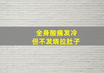 全身酸痛发冷但不发烧拉肚子