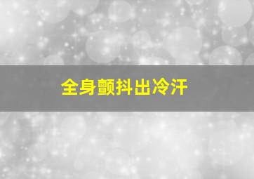 全身颤抖出冷汗