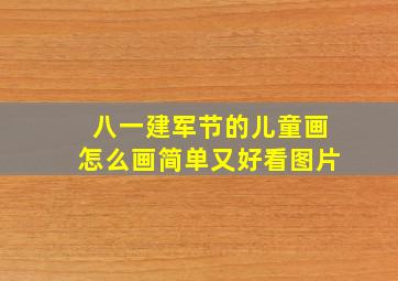 八一建军节的儿童画怎么画简单又好看图片