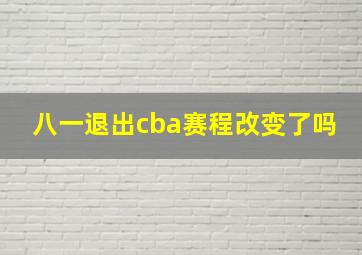 八一退出cba赛程改变了吗