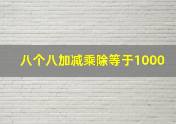 八个八加减乘除等于1000