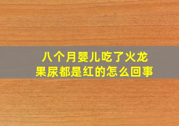 八个月婴儿吃了火龙果尿都是红的怎么回事