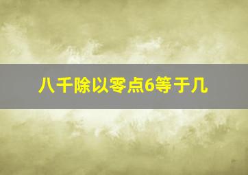 八千除以零点6等于几