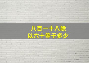 八百一十八除以六十等于多少