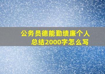 公务员德能勤绩廉个人总结2000字怎么写