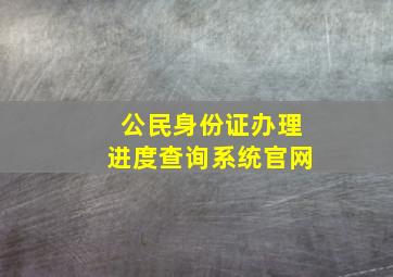 公民身份证办理进度查询系统官网