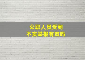 公职人员受到不实举报有效吗