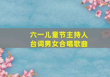 六一儿童节主持人台词男女合唱歌曲