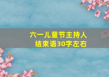 六一儿童节主持人结束语30字左右