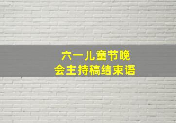 六一儿童节晚会主持稿结束语