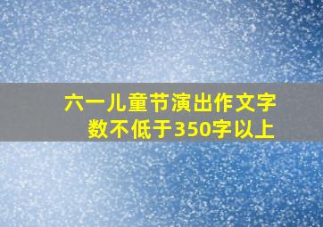 六一儿童节演出作文字数不低于350字以上