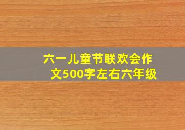 六一儿童节联欢会作文500字左右六年级