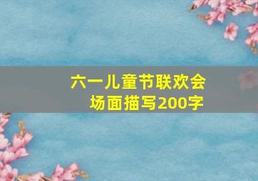 六一儿童节联欢会场面描写200字