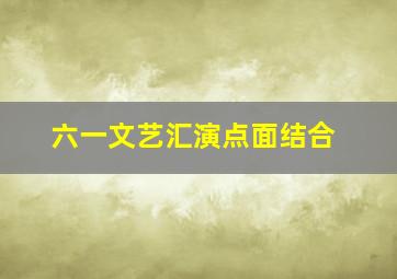 六一文艺汇演点面结合