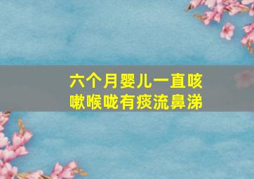 六个月婴儿一直咳嗽喉咙有痰流鼻涕