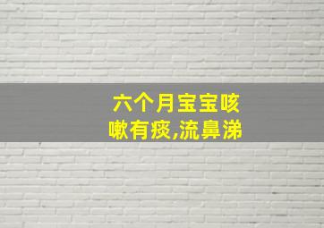 六个月宝宝咳嗽有痰,流鼻涕