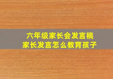 六年级家长会发言稿家长发言怎么教育孩子