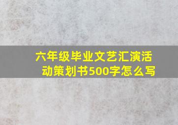 六年级毕业文艺汇演活动策划书500字怎么写