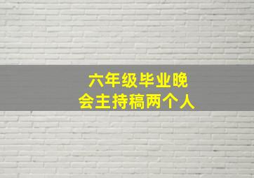 六年级毕业晚会主持稿两个人