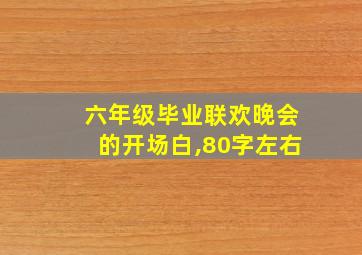 六年级毕业联欢晚会的开场白,80字左右