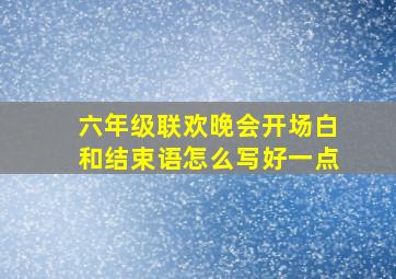 六年级联欢晚会开场白和结束语怎么写好一点