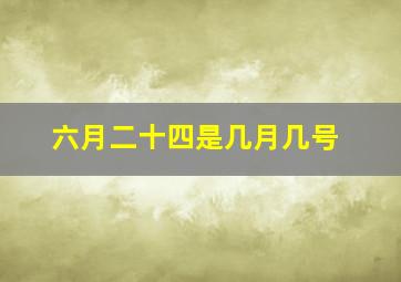 六月二十四是几月几号