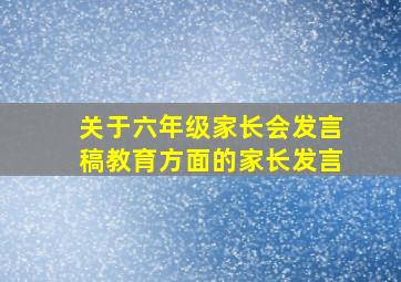 关于六年级家长会发言稿教育方面的家长发言