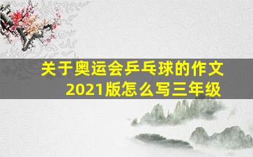 关于奥运会乒乓球的作文2021版怎么写三年级